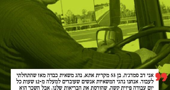 <img class="alignright" src="http://heb.daam.org.il/wp-content/uploads/2012/12/dov.jpg" alt="" width="122" height="172" />"אני דב סמדג’ה, בן 53 מקרית אתא, נהג משאית כבדה מאז שהתחלתי לעבוד. אנחנו נהגי המשאיות אנשים שעובדים למעלה מ-12 שעות כל יום עבודה פיזית קשה, שהורסת את הבריאות שלנו. אבל השכר הוא שכר מינימום עם פרמיות, ואנחנו לא גומרים את החודש. אף אחד לא מתחשב בנו, למרות שאנחנו משנעים את כל הסחורות במדינה, ואין לנו קול בכנסת. דעם זוהי המפלגה שמייצגת את כולנו, יהודים, ערבים, היא אתנו בשטח לעזור לנו כל יום, ואני קורא לכל חברי הנהגים ובני משפחותיהם להצביע דעם."