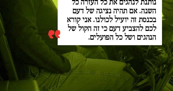 <img class="alignright" src="http://heb.daam.org.il/wp-content/uploads/2012/12/israel.jpg" alt="" width="73" height="103" />"הנהגים הם עם יתום. הבוקר יצאתי מהבית בשש וחצי וחזרתי בתשע וחצי בערב הביתה. 15 שעות על המשאית. אנחנו צריכים שמישהו ידאג לנו ויטפל בכל הבעיות שלנו. הנהגים רוצים לעבוד ולהתפרנס בכבוד. בשביל זה צריך דעם בכנסת. דעם נותנת לנהגים את כל העזרה כל השנה. אם תהיה נציגה של דעם בכנסת זה יועיל לכולנו. אני קורא לכם להצביע דעם כי זה הקול של הנהגים ושל כל הפועלים."